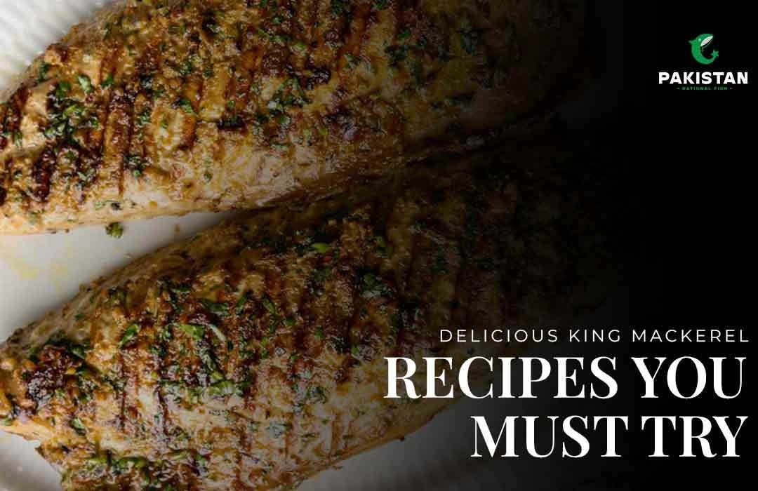 Delicious King Mackerel Recipes You Must Try